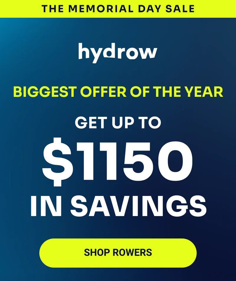 THE MEMORIAL DAY SALE hydrow BIGGEST OFFER OF THE YEAR Get up to $1150 in savings Shop rowers