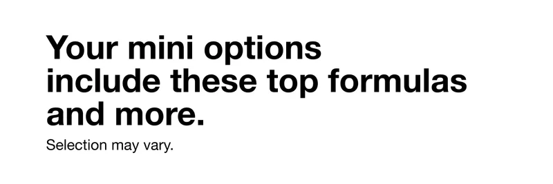 Your mini options include these top formulas and more. Selection may vary.