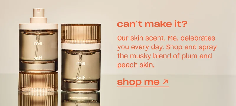 Can’t make it? Our skin scent, Me, celebrates you every day. Shop and spray the musky blend of plum and peach skin.  [shop me]
