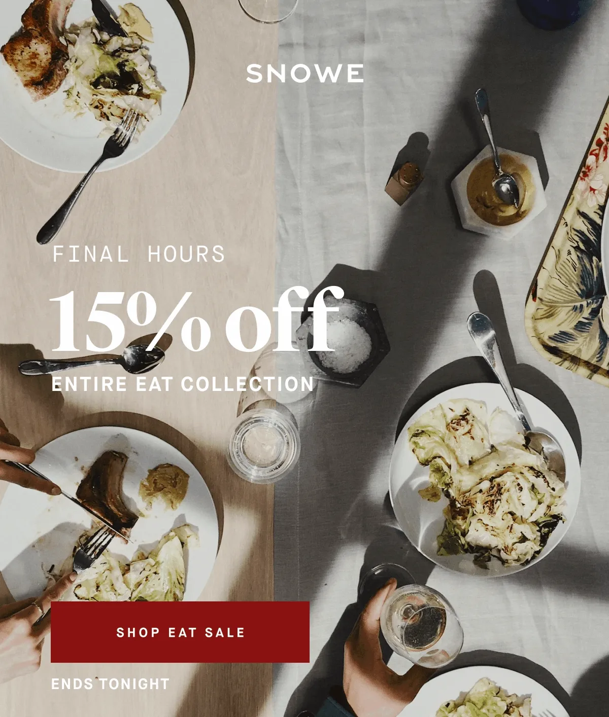 FINAL HOURS 15% off Entire eat collection SHOP EAT SALE ENDS TONIGHT