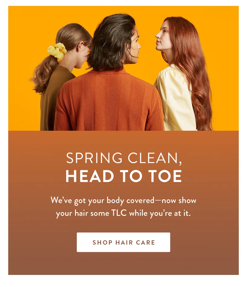 Spring Clean, Head to Toe | We’ve got your body covered—now show your hair some TLC while you’re at it. | SHOP HAIR CARE