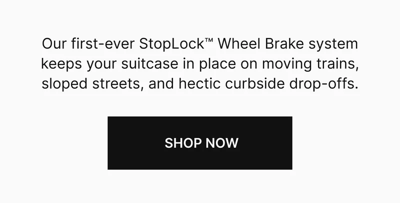 Our first-ever StopLock Wheel Brake system keeps your suitcase in place on moving trains, sloped streets, and hectic curbside drop-offs.