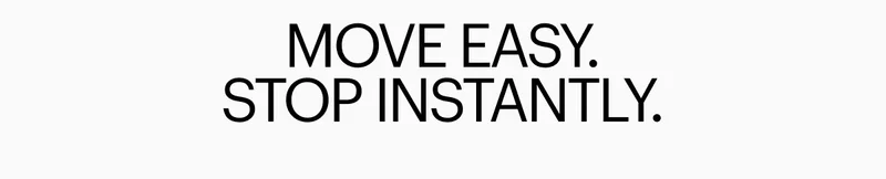 Move Easy. Stop Instantly.
