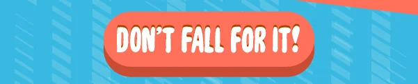 Don't Fall For It!