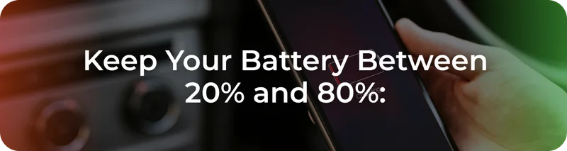 Keep your battery between 20% and 80%