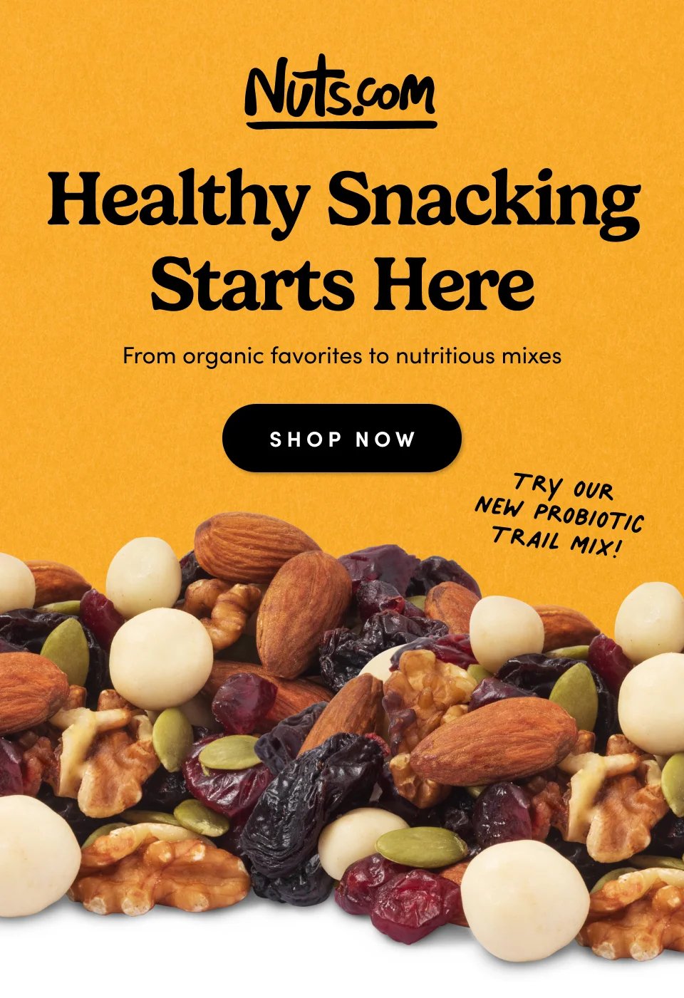 MEET OUR Probiotic Trail Mix SHOP NOW. FEATURING: Jumbo Flame Raisins • Dried Cranberries Raw Almonds • Probiotic Yogurt Raisins Raw Pepitas •&nbsp;English Walnuts