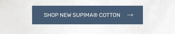 Shop New Supima® Cotton