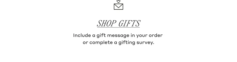 Shop Gifts Include a gift message in your order or complete a gifting survey.