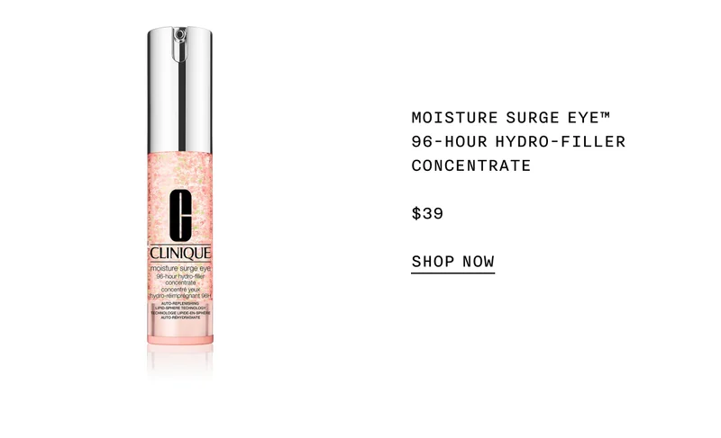 MOISTURE SURGE EYE™ 96-HOUR HYDRO-FILLER CONCENTRATE $39 SHOP NOW