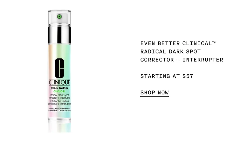 EVEN BETTER CLINICAL™ RADICAL DARK SPOT CORRECTOR + INTERRUPTER STARTING AT $57 SHOP NOW