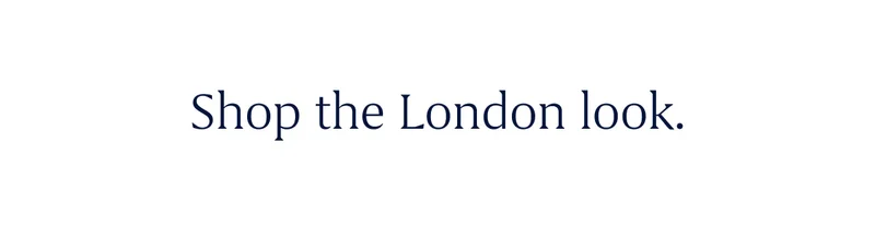 Shop the London look. Shop the London look.