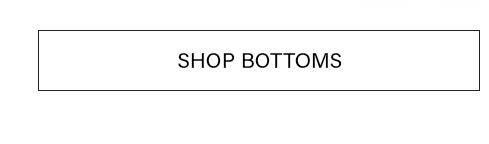 Shop bottoms: pants, skirts, shorts, and jeans.