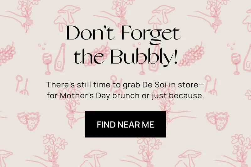 Don’t Forget the Bubbly! | There’s still time to grab De Soi in store––for Mother’s Day brunch or just because.  | FIND NEAR ME