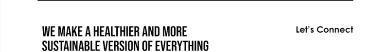 We make a healthier and more sustainable version of everything.