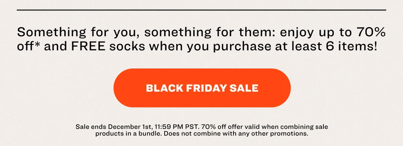 Something for you, something for them: enjoy up to 70% off* and FREE socks when you purchase at least 6 items!