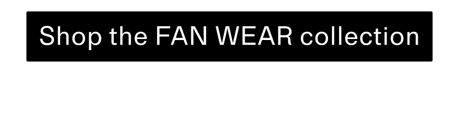 Shop the fanwear collection CTA