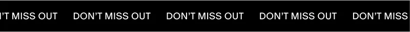 DON''T MISS OUT