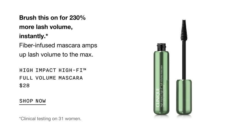 Brush this on for 230% more lash volume, instantly.* Fiber-infused mascara amps up lash volume to the max. High Impact High-Fi™ Full Volume Mascara $28 | SHOP NOW | *Clinical testing on 31 women.