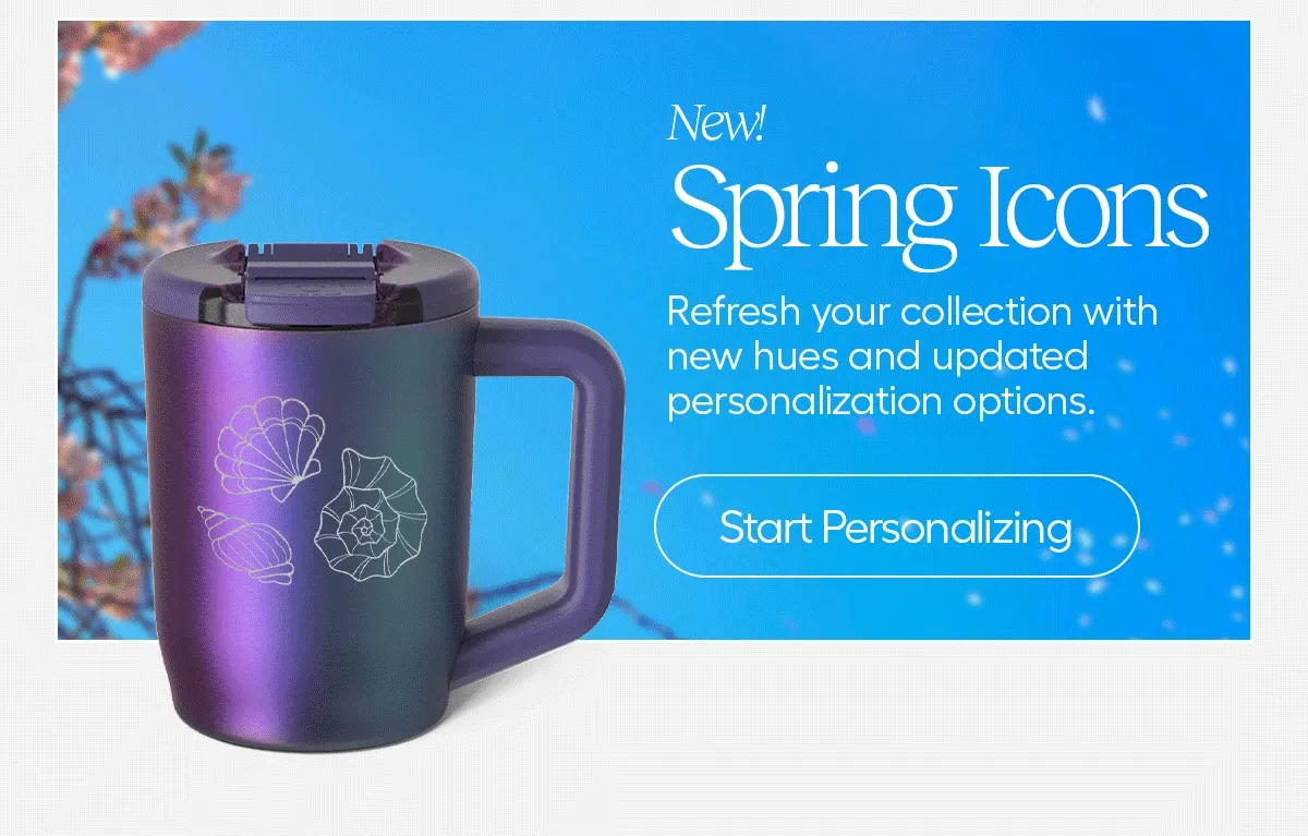 New! spring Icons. Refresh your collection with new hues and updated personalization options. - Start Personalizing