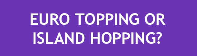 EURO TOPPING OR ISLAND HOPPING?