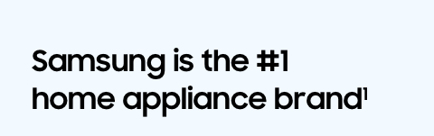 Samsung is the #1 home appliance brand¹