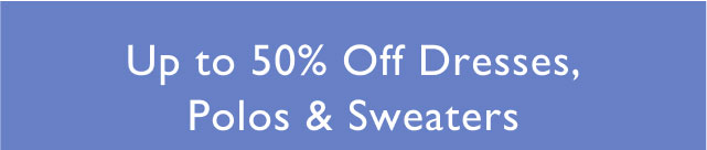 Up to 50% Off Dresses, Polos & Sweaters