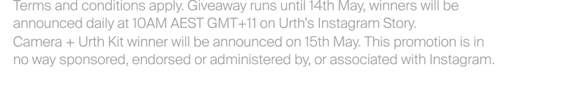 Giveaway runs until 14th May, winners will be announced daily at 10AM AEST GMT+11 on Urth’s Instagram Story. Camera + Urth Kit winner will be announced on 15th May. This promotion is in no way sponsored, endorsed or administered by, or associated with Instagram.