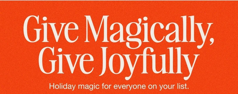 Give Magically, Give Joyfully. Holiday magic for everyone on your list.