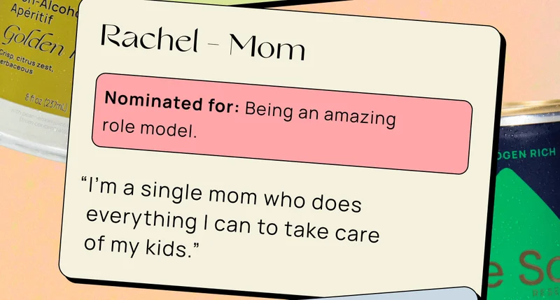 Rachel - Mom | Nominated for: Being an amazing  role model. | “I’m a single mom who does everything I can to take care  of my kids.”