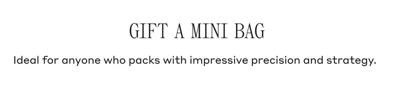 GIFT A MINI BAG Ideal for anyone who packs with impressive precision and strategy.