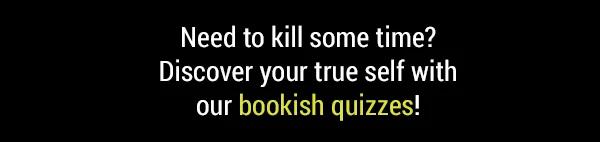 Discover your true self with our bookish quizzes!