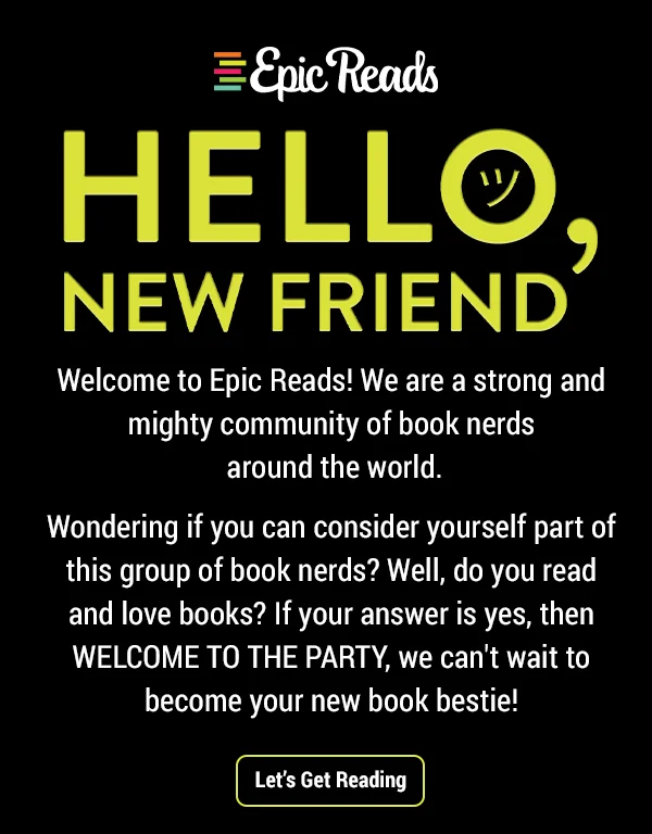 Hello, New Friend! Welcome to Epic Reads.