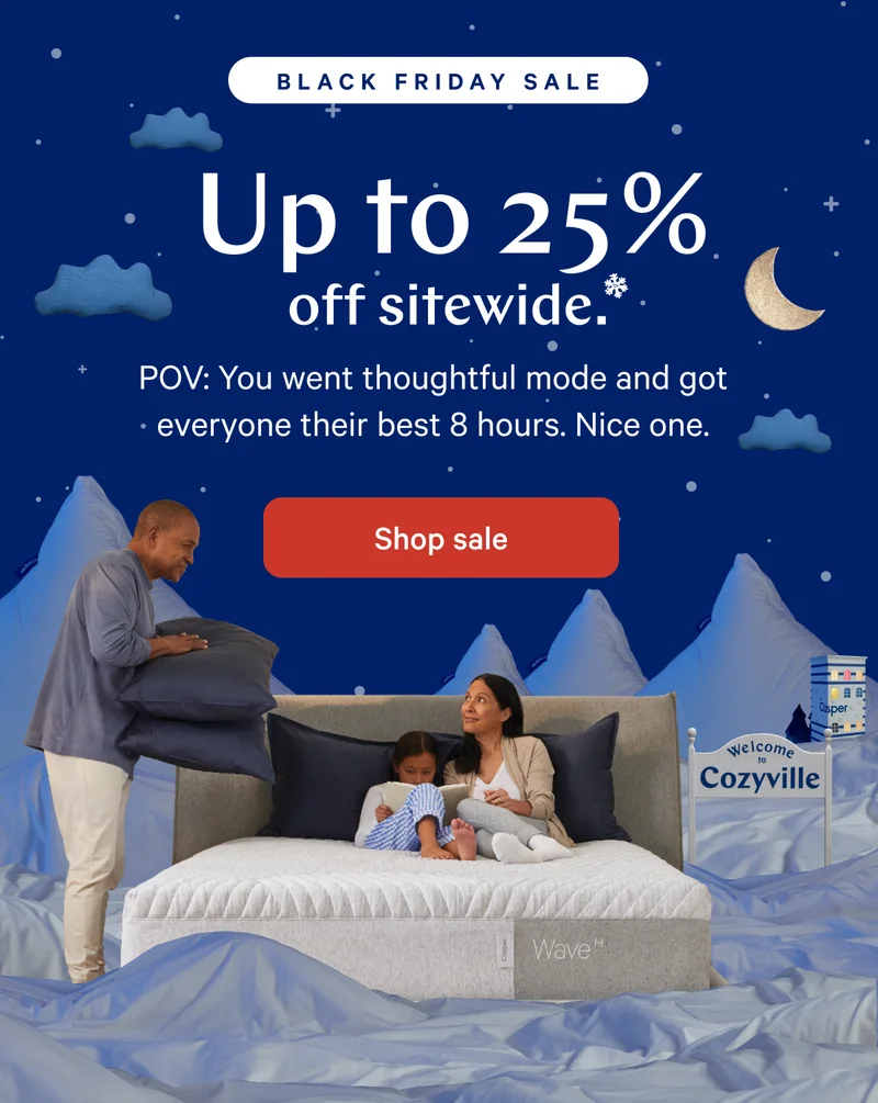 [Black Friday Sale] >> Up to 20% off mattresses.* >> POV: You went thoughtful mode and got everyone their best 8 hours. Nice one. >> Shop sale >>