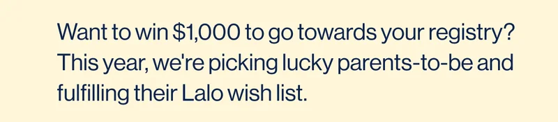 Want to win $1,000 to go towards your registry? This year, we're picking lucky parents-to-be and fulfilling their Lalo wish list.