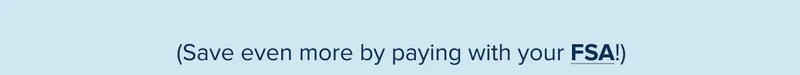 Save even more by paying with your FSA