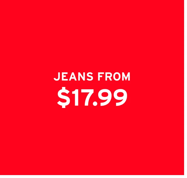 JEANS FROM $17.99