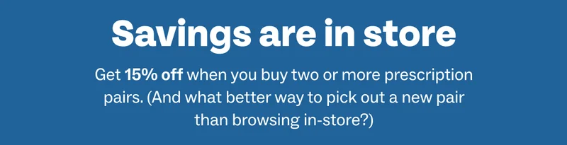 Get 15% off when you buy two or more prescription pairs Get 15% off when you buy two or more prescription pairs