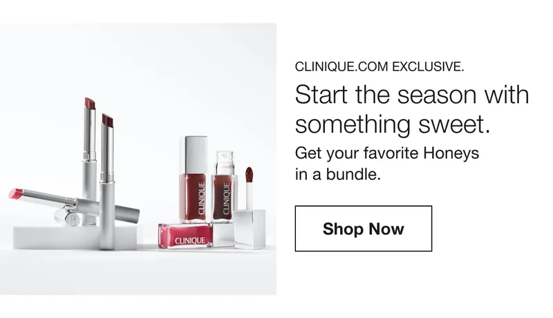 CLINIQUE.COM EXCLUSIVE. Start the season with something sweet. Get your favorite Honeys in a bundle. Shop Now