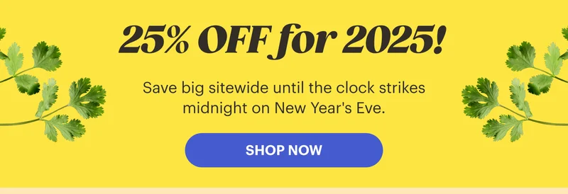 25% OFF for 2025! Save big sitewide until the clock strikes midnight on New Year's Eve. SHOP NOW