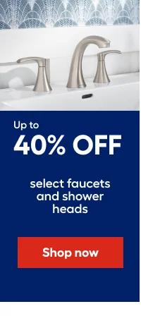 Up to 40% OFF select faucets and shower heads