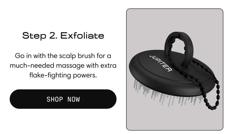 Step 2. Exfoliate | Go in with the scalp brush for a much-needed massage with extra flake-fighting powers. | Shop Now