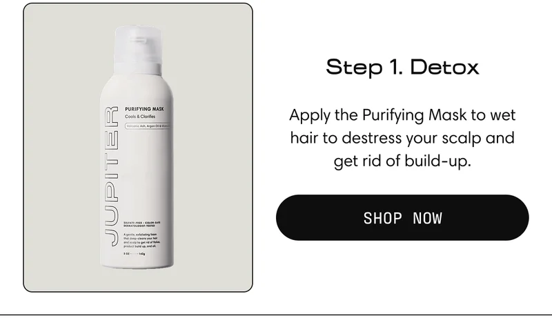 Step 1. Detox Apply the Purifying Mask to wet hair to destress your scalp and get rid of build-up. | Shop Now