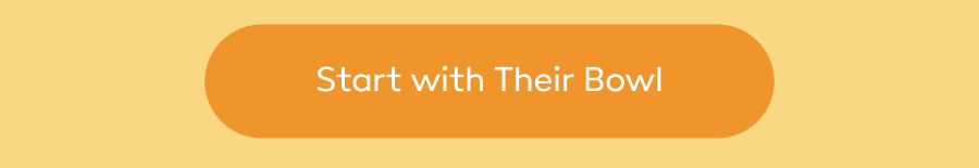 Start with Their Bowl