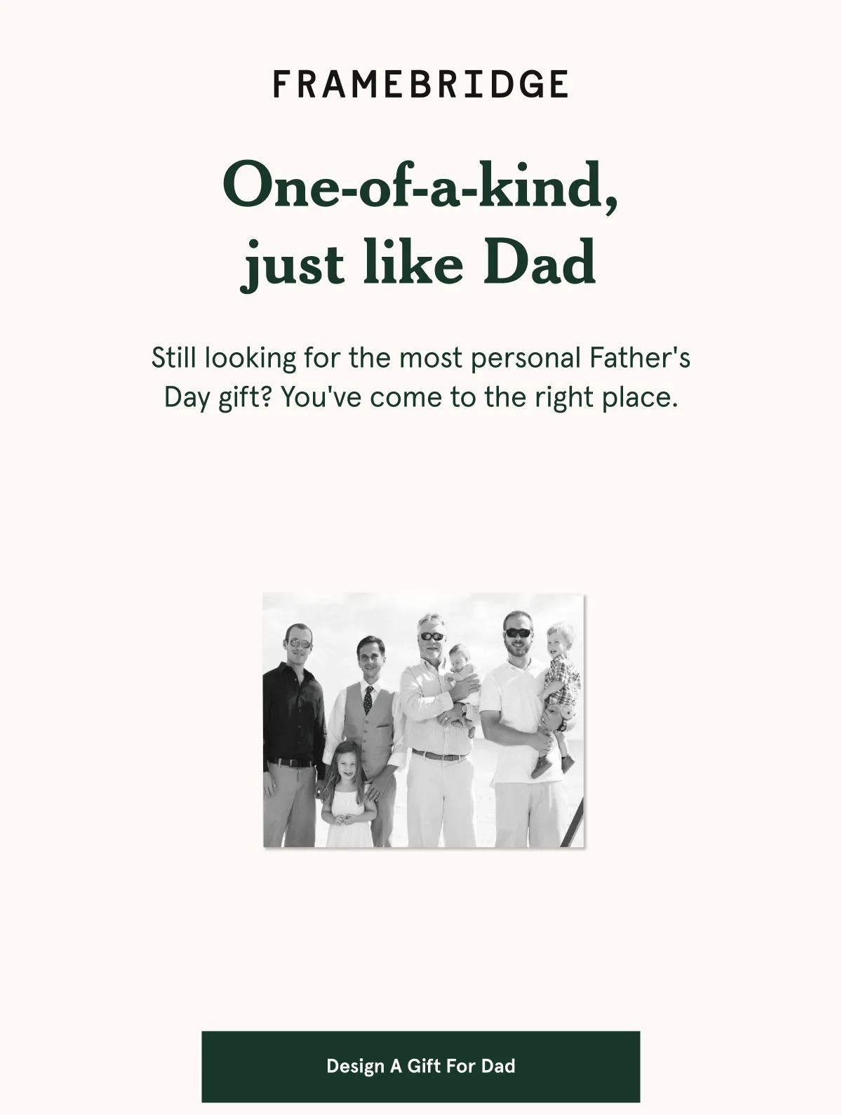 One-of-a-kind, just like Dad.Still looking for the most personal Father's Day gift? You've come to the right place.