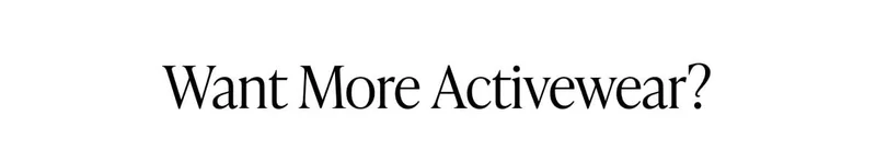 WANT MORE ACTIVEWEAR?