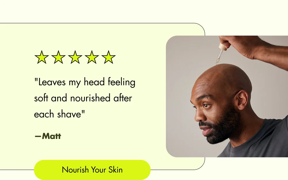 "Leaves my head feeling soft and nourished after each shave" Nourish Your Skin