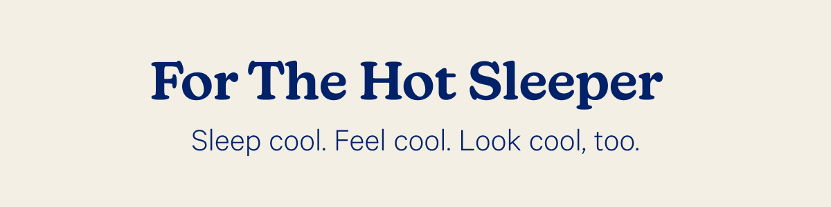 For The Hot Sleeper; Sleep cool. Feel cool. Look cool, too.
