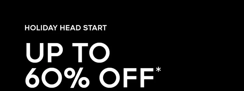 HOLIDAY HEAD START UP TO 60% OFF*