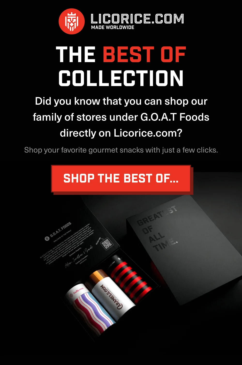 The best of collection! Shop our other stores directly on licorice.com