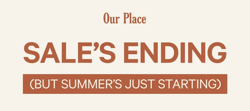 Our Place | sale’s ending (but summer’s just starting)